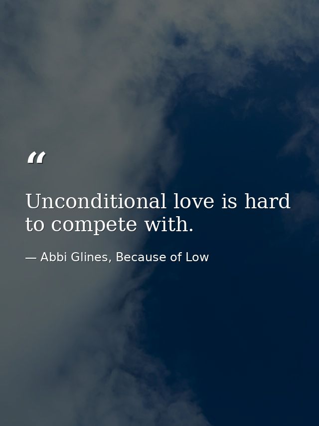 Unconditional love is hard to compete with. — Abbi Glines, Because of Low
