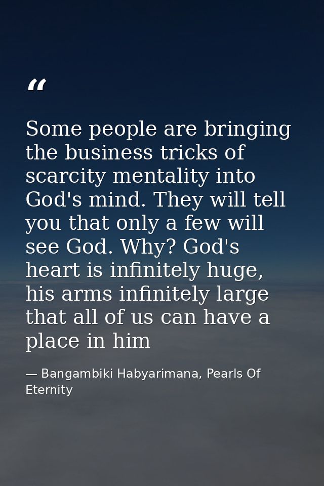Some people are bringing the business tricks of scarcity mentality into God's mind. They will tell you that only a few w — Bangambiki Habyarimana, Pearls Of Eternity