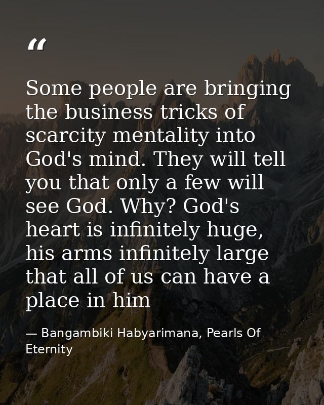 Some people are bringing the business tricks of scarcity mentality into God's mind. They will tell you that only a few w — Bangambiki Habyarimana, Pearls Of Eternity