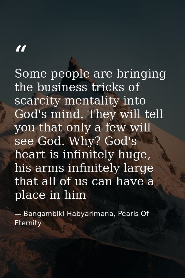 Some people are bringing the business tricks of scarcity mentality into God's mind. They will tell you that only a few w — Bangambiki Habyarimana, Pearls Of Eternity