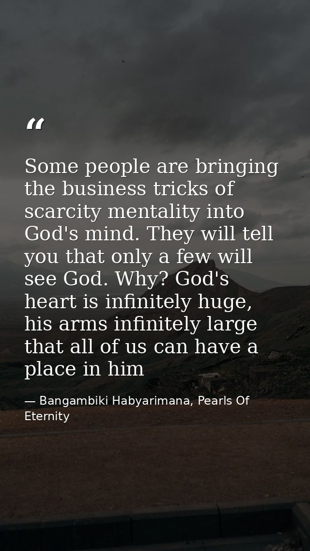 Some people are bringing the business tricks of scarcity mentality into God's mind. They will tell you that only a few w — Bangambiki Habyarimana, Pearls Of Eternity