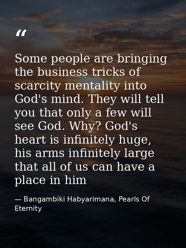 Some people are bringing the business tricks of scarcity mentality into God's mind. They will tell you that only a few w — Bangambiki Habyarimana, Pearls Of Eternity