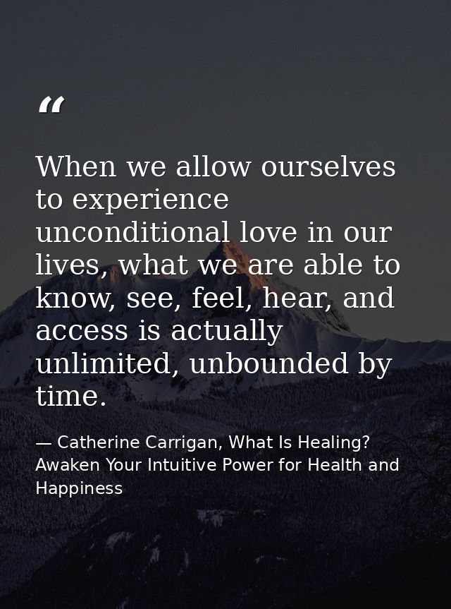 When we allow ourselves to experience unconditional love in our lives, what we are able to know, see, feel, hear, and ac — Catherine Carrigan, What Is Healing? Awaken Your Intuitive Power for Health and Happiness
