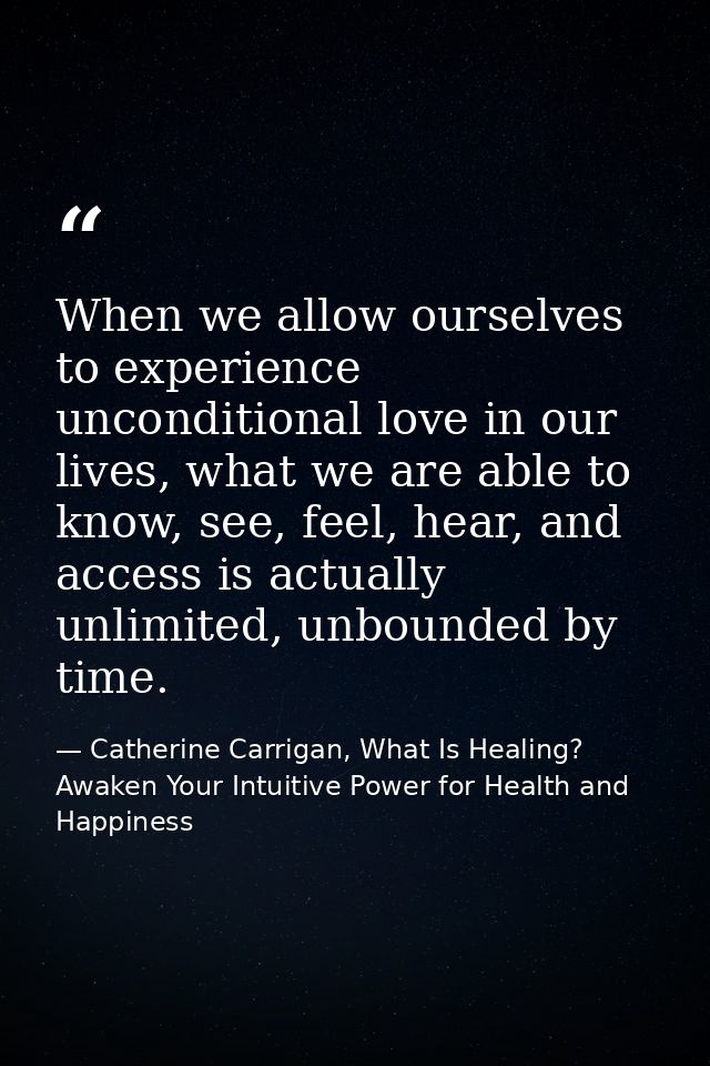 When we allow ourselves to experience unconditional love in our lives, what we are able to know, see, feel, hear, and ac — Catherine Carrigan, What Is Healing? Awaken Your Intuitive Power for Health and Happiness