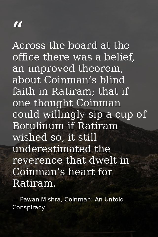 Across the board at the office there was a belief, an unproved theorem, about Coinman’s blind faith in Ratiram; that if  — Pawan Mishra, Coinman: An Untold Conspiracy