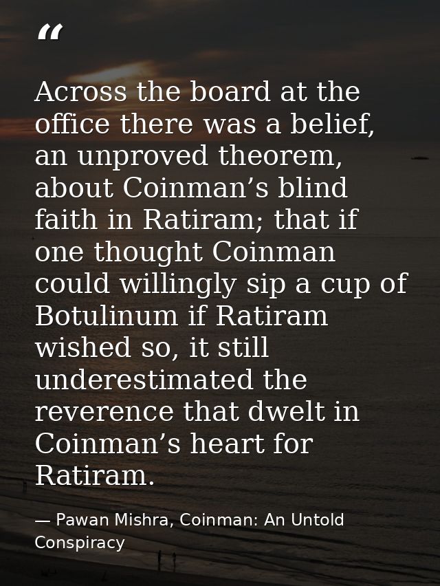 Across the board at the office there was a belief, an unproved theorem, about Coinman’s blind faith in Ratiram; that if  — Pawan Mishra, Coinman: An Untold Conspiracy