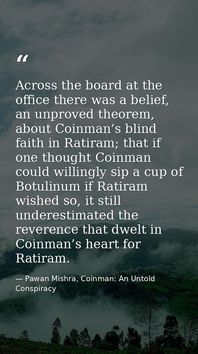 Across the board at the office there was a belief, an unproved theorem, about Coinman’s blind faith in Ratiram; that if  — Pawan Mishra, Coinman: An Untold Conspiracy
