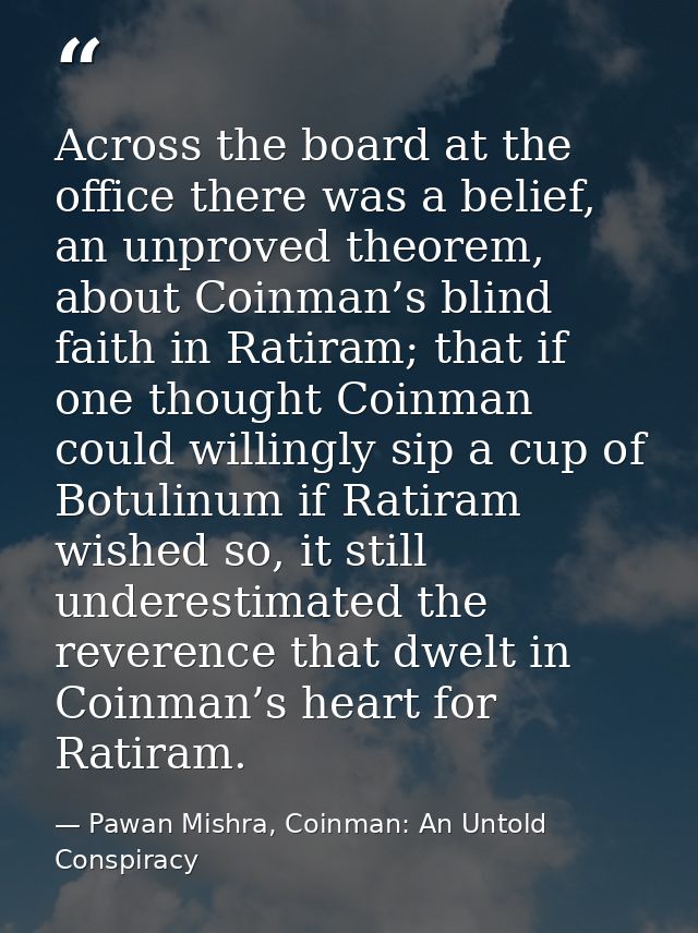 Across the board at the office there was a belief, an unproved theorem, about Coinman’s blind faith in Ratiram; that if  — Pawan Mishra, Coinman: An Untold Conspiracy