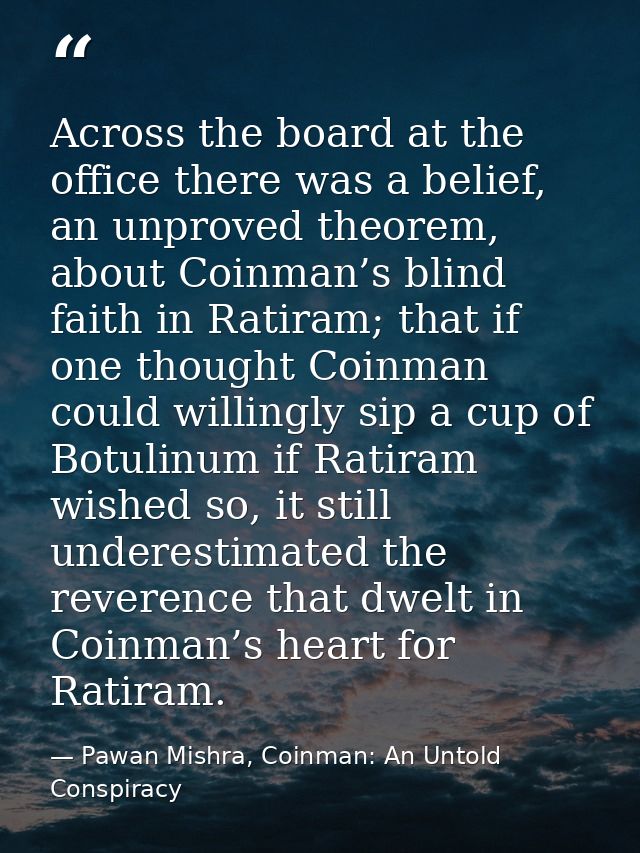 Across the board at the office there was a belief, an unproved theorem, about Coinman’s blind faith in Ratiram; that if  — Pawan Mishra, Coinman: An Untold Conspiracy