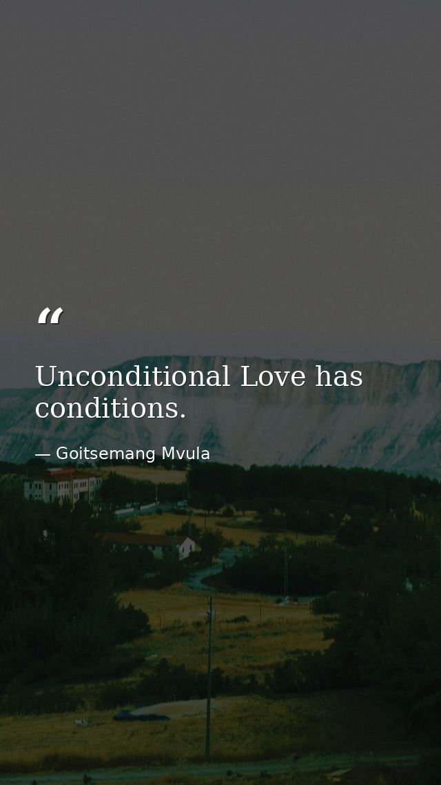 Unconditional Love has conditions. — Goitsemang Mvula