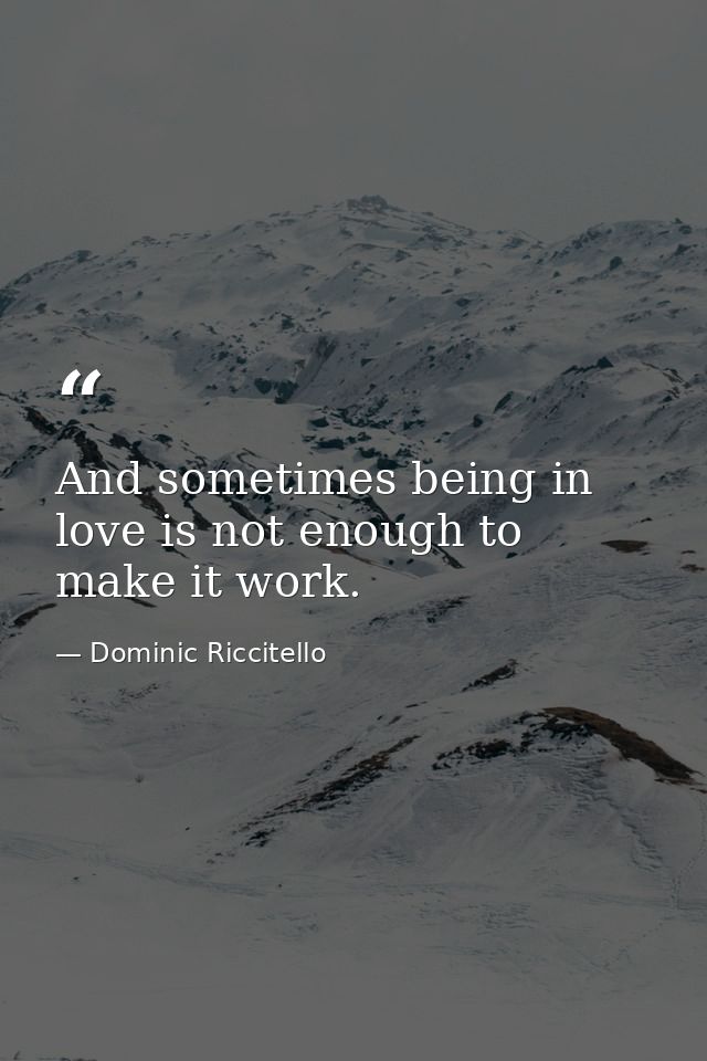 And sometimes being in love is not enough to make it work. — Dominic Riccitello