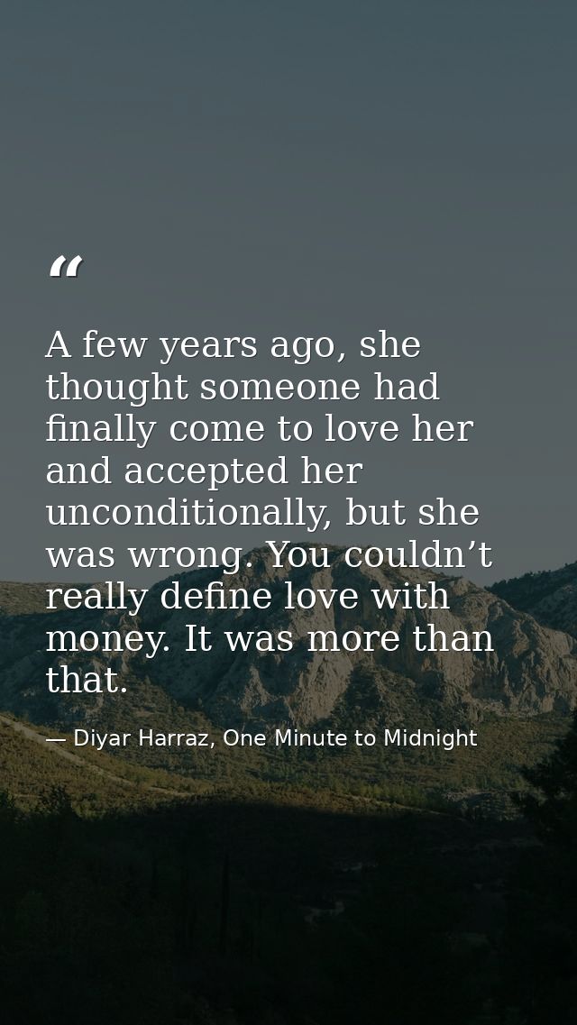A few years ago, she thought someone had finally come to love her and accepted her unconditionally, but she was wrong. Y — Diyar Harraz, One Minute to Midnight