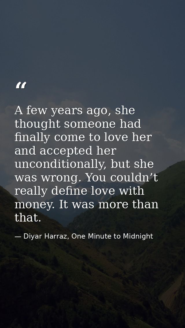 A few years ago, she thought someone had finally come to love her and accepted her unconditionally, but she was wrong. Y — Diyar Harraz, One Minute to Midnight