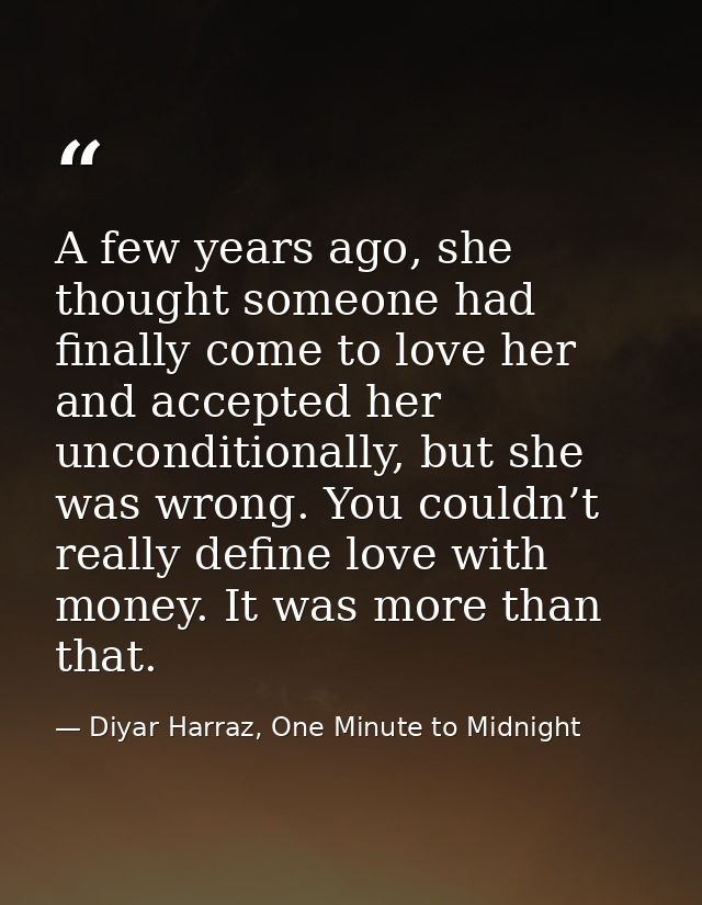 A few years ago, she thought someone had finally come to love her and accepted her unconditionally, but she was wrong. Y — Diyar Harraz, One Minute to Midnight