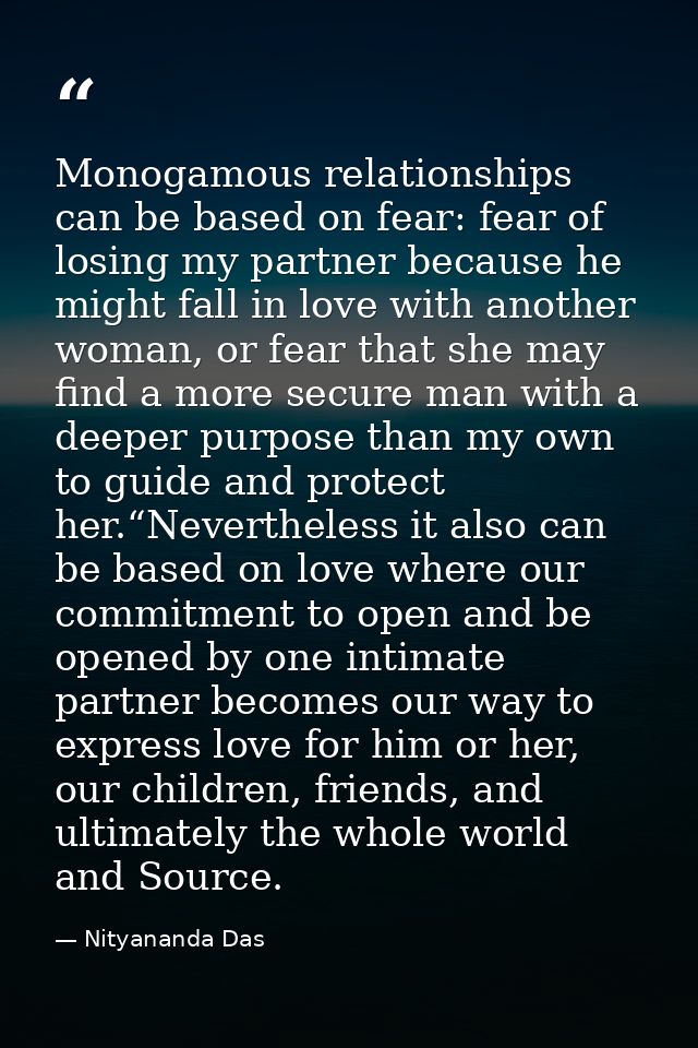 Monogamous relationships can be based on fear: fear of losing my partner because he might fall in love with another woma — Nityananda Das