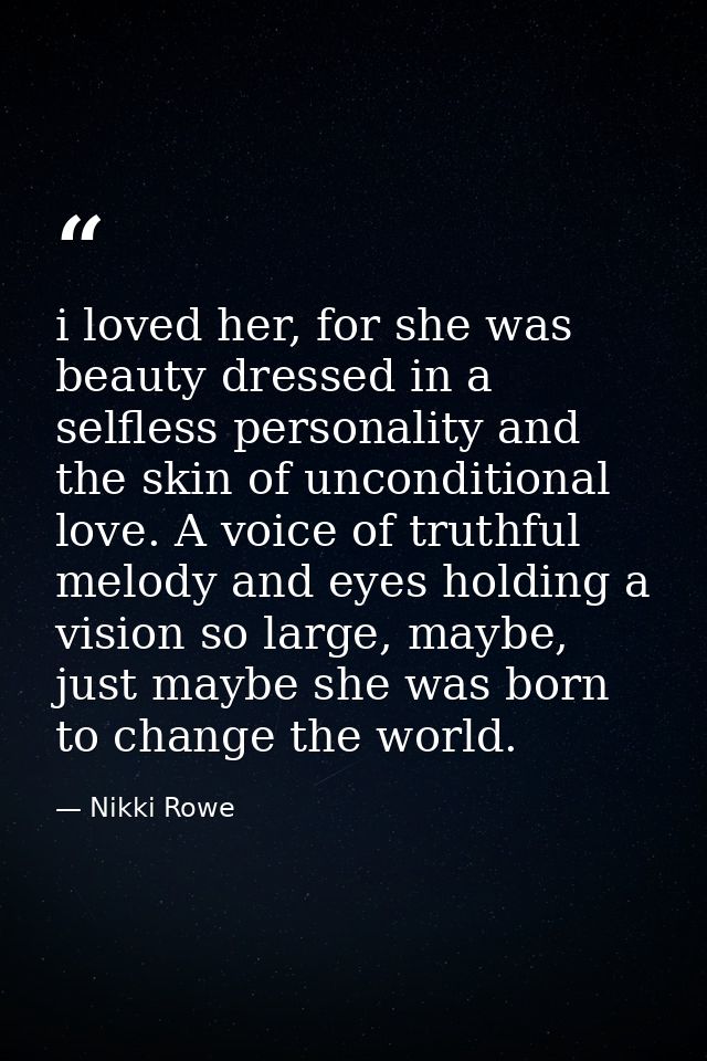 i loved her, for she was beauty dressed in a selfless personality and the skin of unconditional love. A voice of truthfu — Nikki Rowe