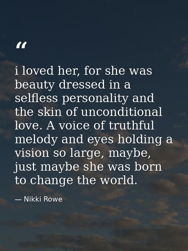 i loved her, for she was beauty dressed in a selfless personality and the skin of unconditional love. A voice of truthfu — Nikki Rowe