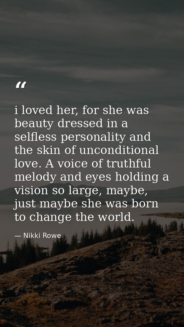 i loved her, for she was beauty dressed in a selfless personality and the skin of unconditional love. A voice of truthfu — Nikki Rowe