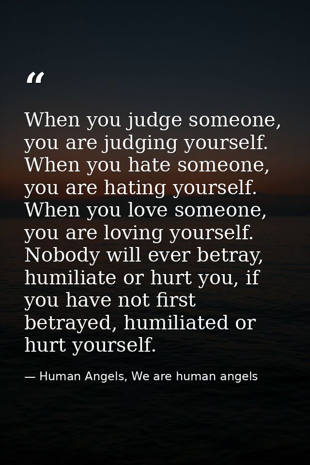 When you judge someone, you are judging yourself. When you hate someone, you are hating yourself. When you love someone, — Human Angels, We are human angels