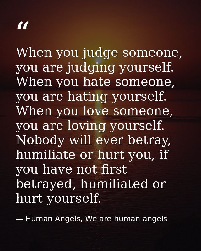 When you judge someone, you are judging yourself. When you hate someone, you are hating yourself. When you love someone, — Human Angels, We are human angels