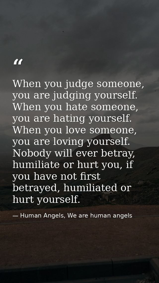 When you judge someone, you are judging yourself. When you hate someone, you are hating yourself. When you love someone, — Human Angels, We are human angels
