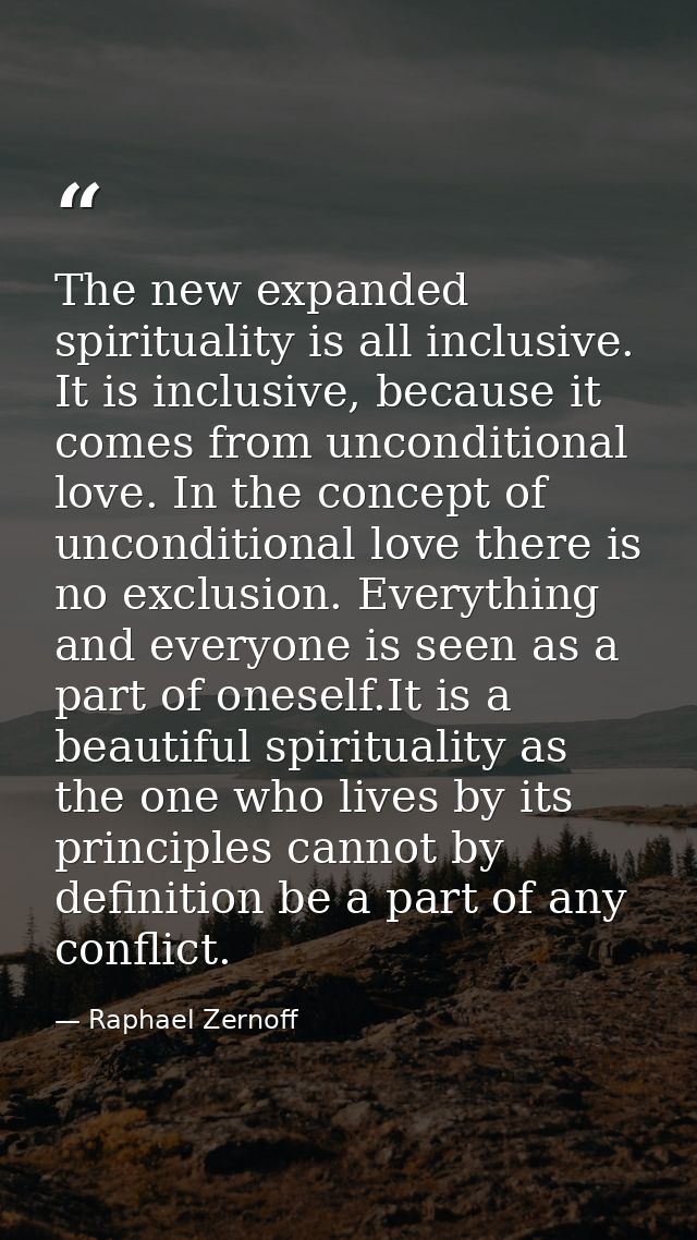 The new expanded spirituality is all inclusive. It is inclusive, because it comes from unconditional love. In the concep — Raphael Zernoff