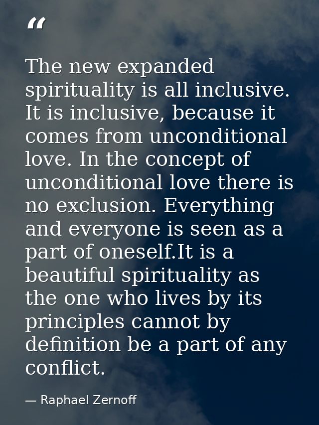 The new expanded spirituality is all inclusive. It is inclusive, because it comes from unconditional love. In the concep — Raphael Zernoff
