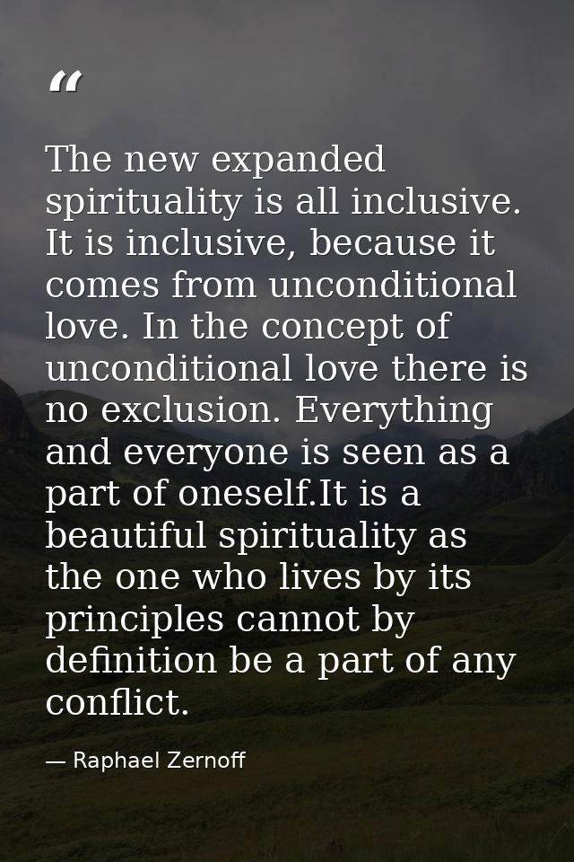 The new expanded spirituality is all inclusive. It is inclusive, because it comes from unconditional love. In the concep — Raphael Zernoff