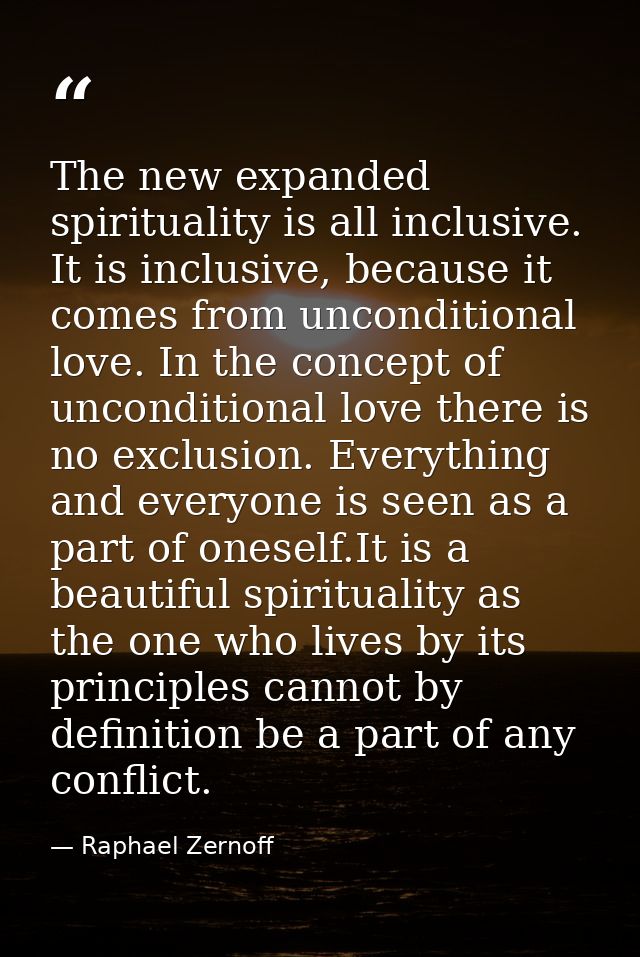 The new expanded spirituality is all inclusive. It is inclusive, because it comes from unconditional love. In the concep — Raphael Zernoff