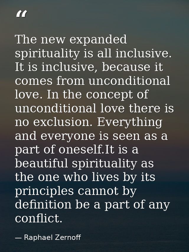 The new expanded spirituality is all inclusive. It is inclusive, because it comes from unconditional love. In the concep — Raphael Zernoff