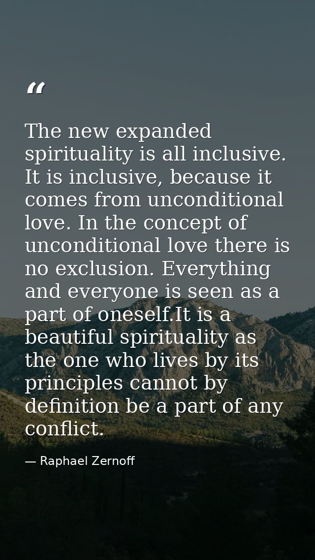 The new expanded spirituality is all inclusive. It is inclusive, because it comes from unconditional love. In the concep — Raphael Zernoff