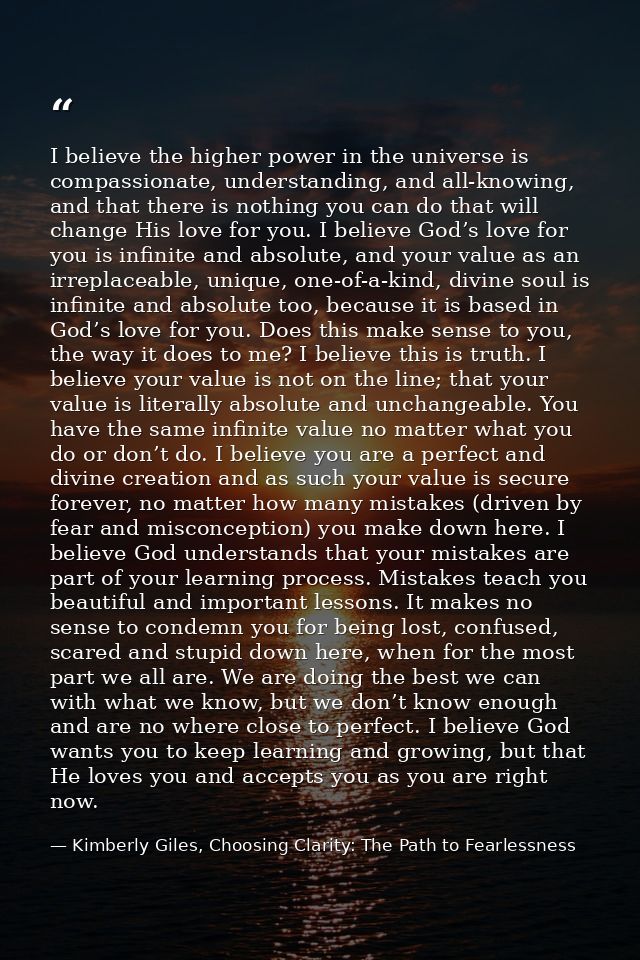 I believe the higher power in the universe is compassionate, understanding, and all-knowing, and that there is nothing y — Kimberly Giles, Choosing Clarity: The Path to Fearlessness