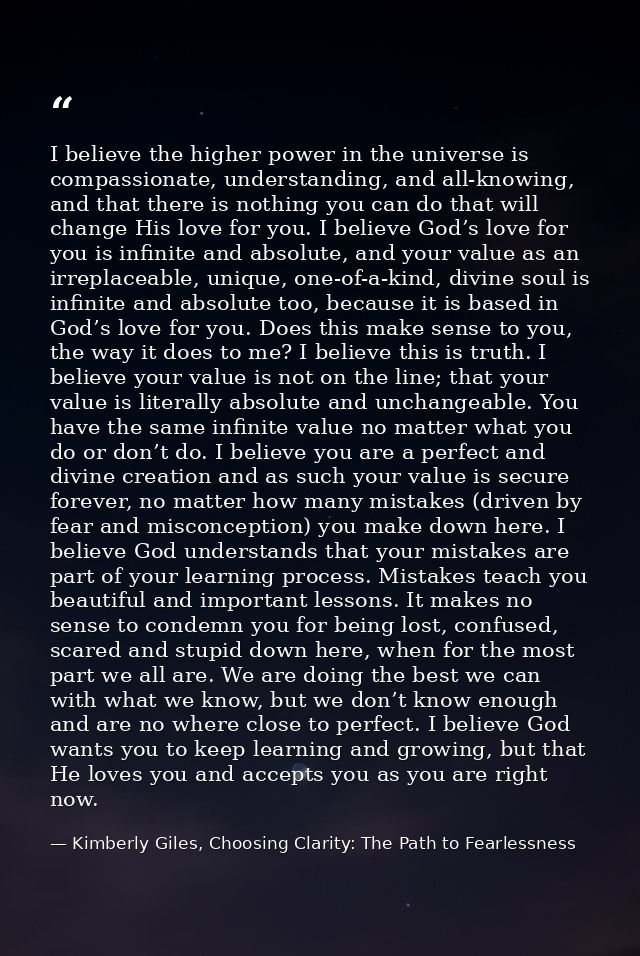 I believe the higher power in the universe is compassionate, understanding, and all-knowing, and that there is nothing y — Kimberly Giles, Choosing Clarity: The Path to Fearlessness