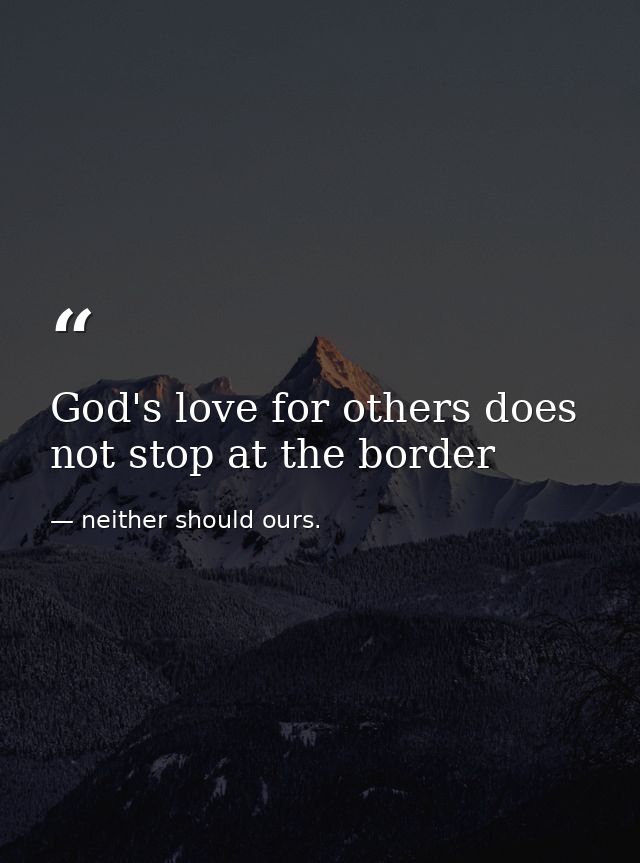 God's love for others does not stop at the border — neither should ours.