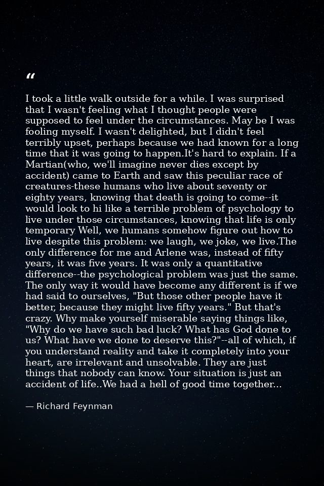 I took a little walk outside for a while. I was surprised that I wasn't feeling what I thought people were supposed to f — Richard Feynman