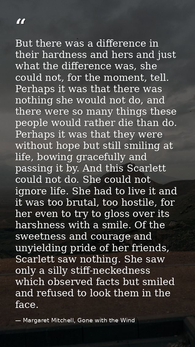 But there was a difference in their hardness and hers and just what the difference was, she could not, for the moment, t — Margaret Mitchell, Gone with the Wind