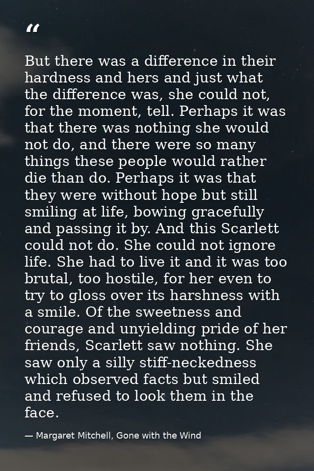 But there was a difference in their hardness and hers and just what the difference was, she could not, for the moment, t — Margaret Mitchell, Gone with the Wind