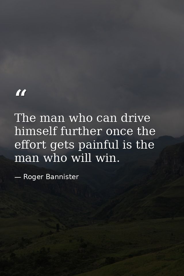 The man who can drive himself further once the effort gets painful is the man who will win. — Roger Bannister