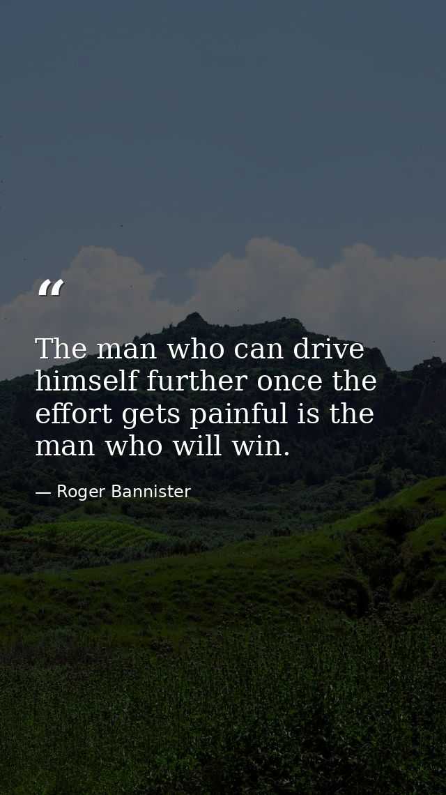 The man who can drive himself further once the effort gets painful is the man who will win. — Roger Bannister