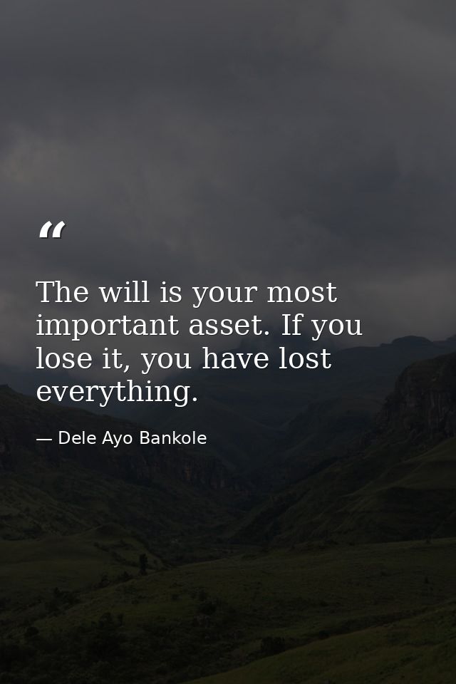 The will is your most important asset. If you lose it, you have lost everything. — Dele Ayo Bankole