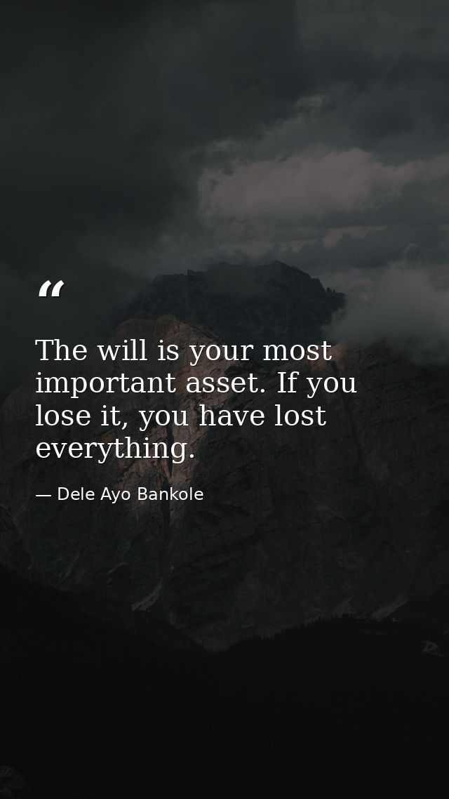 The will is your most important asset. If you lose it, you have lost everything. — Dele Ayo Bankole