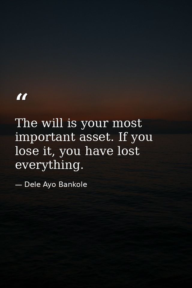 The will is your most important asset. If you lose it, you have lost everything. — Dele Ayo Bankole