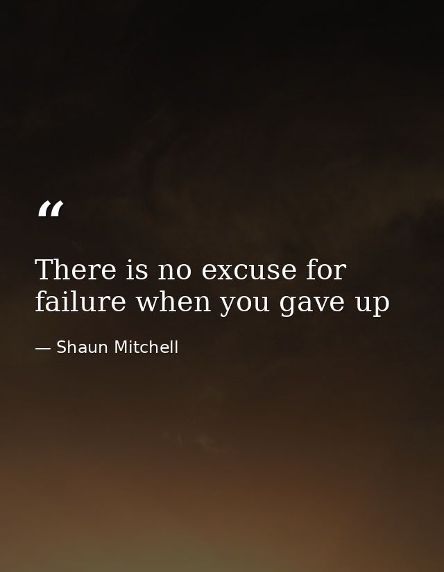 There is no excuse for failure when you gave up — Shaun Mitchell
