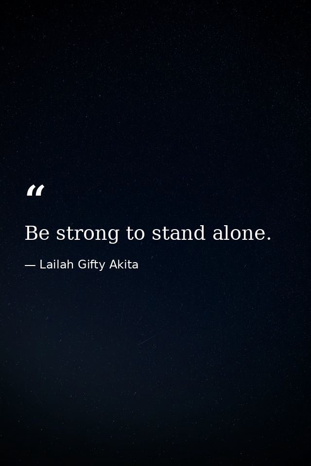 Be strong to stand alone. — Lailah Gifty Akita
