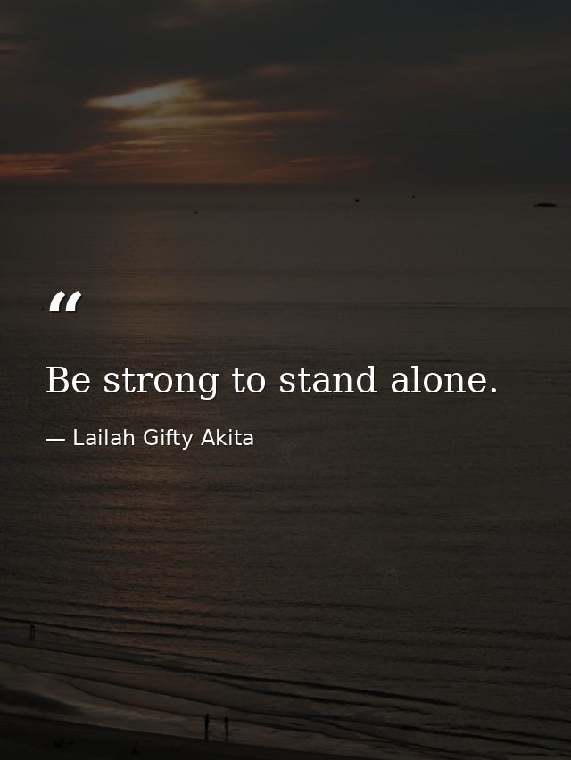 Be strong to stand alone. — Lailah Gifty Akita