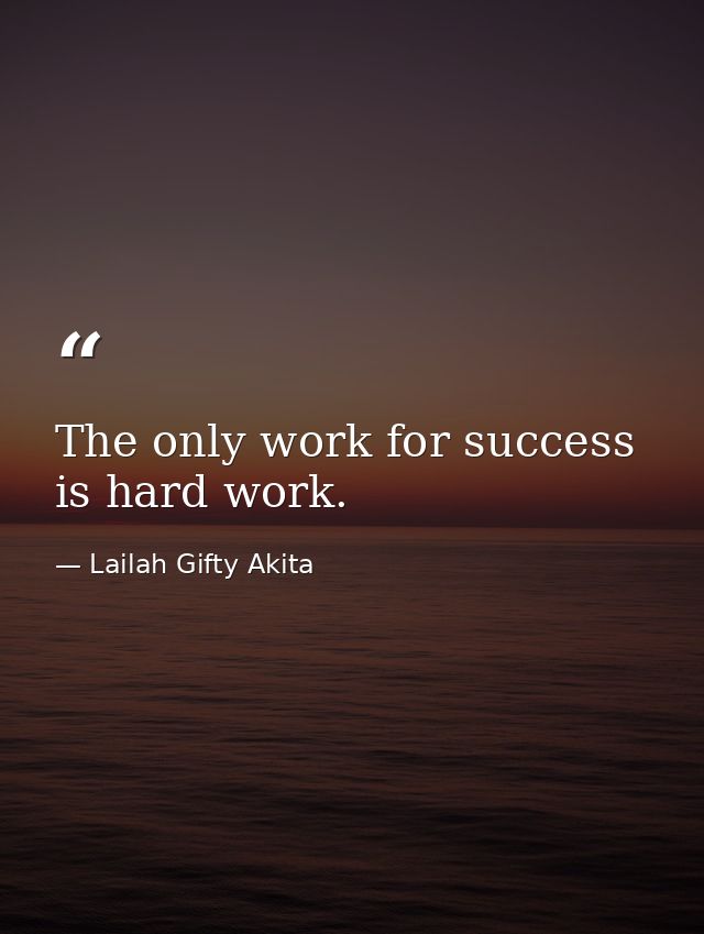 The only work for success is hard work. — Lailah Gifty Akita