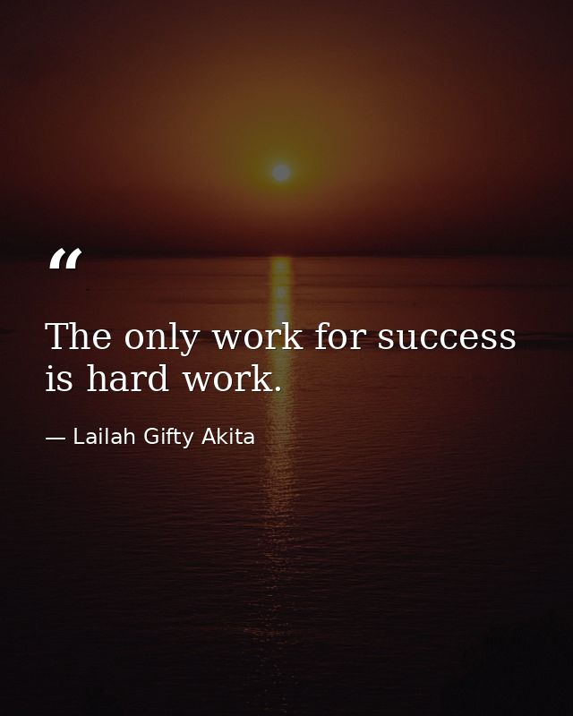 The only work for success is hard work. — Lailah Gifty Akita