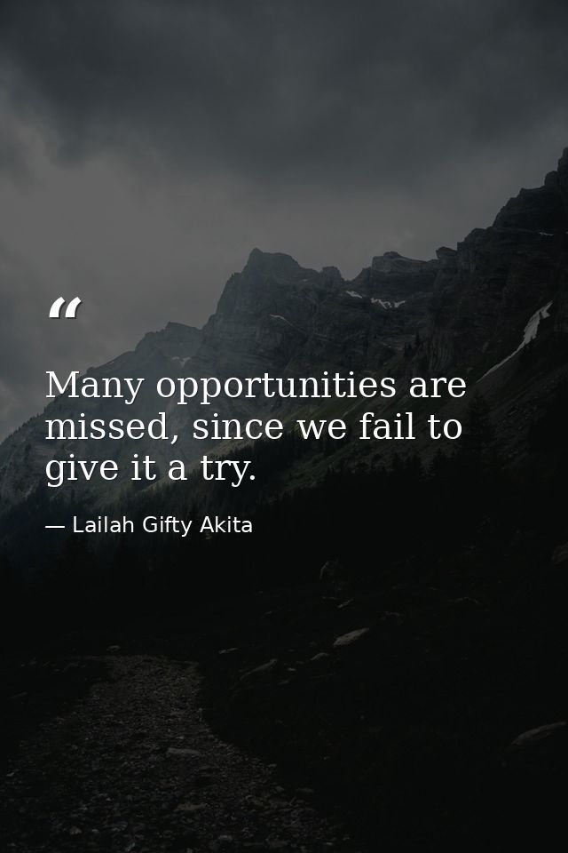 Many opportunities are missed, since we fail to give it a try. — Lailah Gifty Akita
