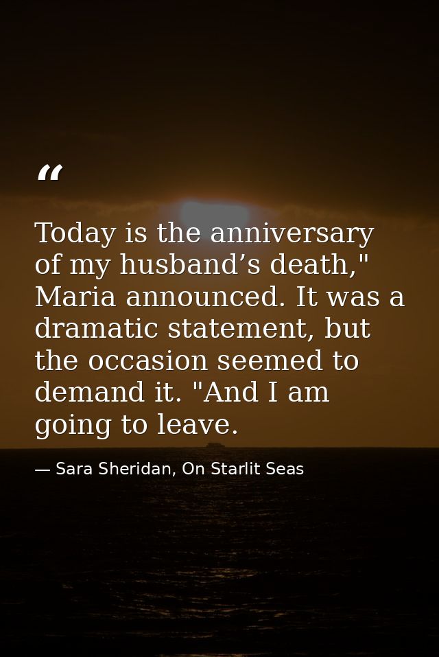 Today is the anniversary of my husband’s death," Maria announced. It was a dramatic statement, but the occasion seemed t — Sara Sheridan, On Starlit Seas