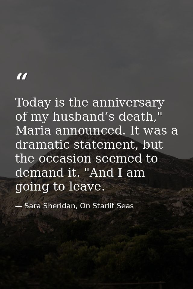 Today is the anniversary of my husband’s death," Maria announced. It was a dramatic statement, but the occasion seemed t — Sara Sheridan, On Starlit Seas